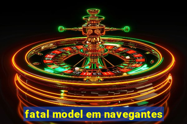 fatal model em navegantes